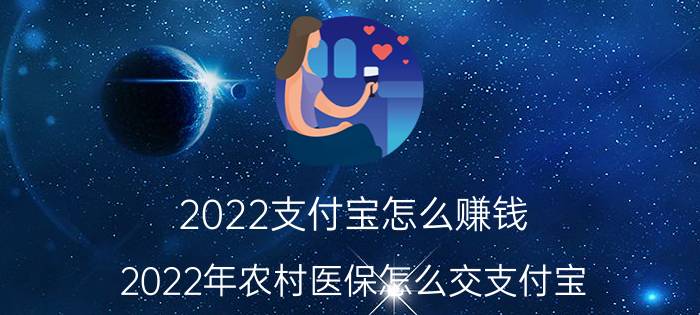 2022支付宝怎么赚钱 2022年农村医保怎么交支付宝？